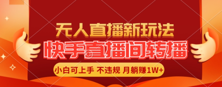 快手直播间全自动转播玩法，全人工无需干预，小白月入1W+轻松实现【揭秘】-chywc