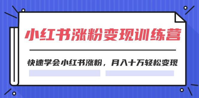 2024小红书涨粉变现训练营，快速学会小红书涨粉，月入十万轻松变现(40节-chywc