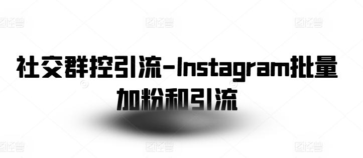 社交群控引流-Instagram批量加粉和引流-chywc