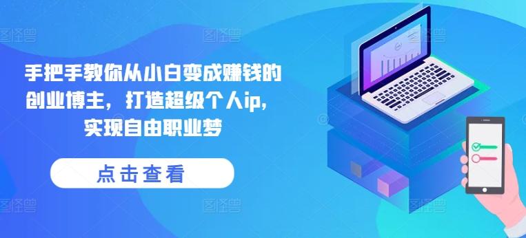 手把手教你从小白变成赚钱的创业博主，打造超级个人ip，实现自由职业梦-chywc