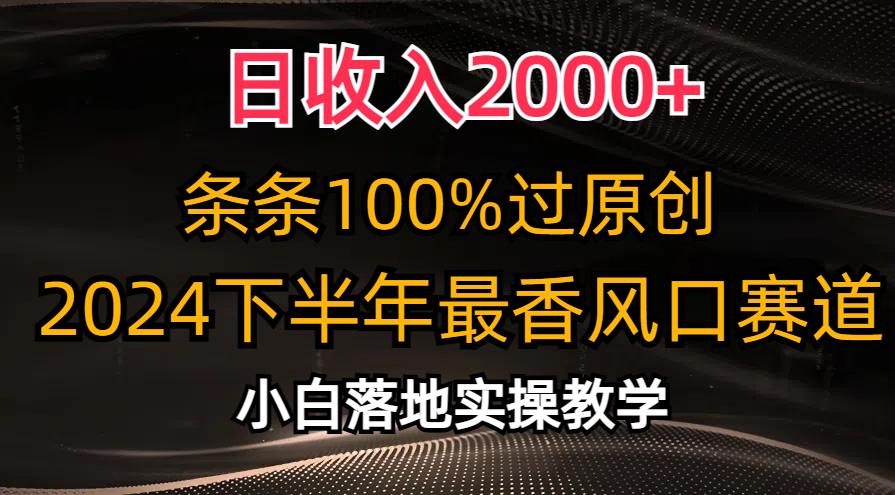 日收入2000+，条条100%过原创，2024下半年最香风口赛道，小白轻松上手-chywc
