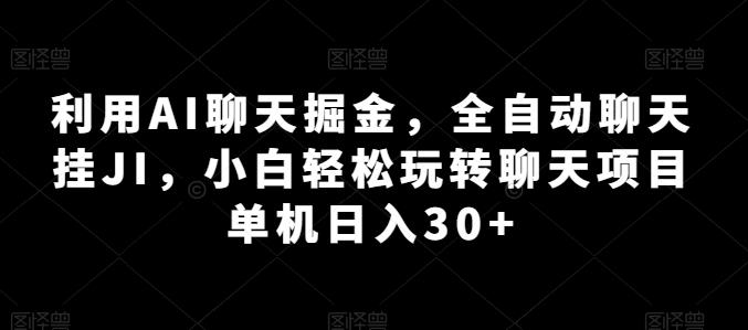 利用AI聊天掘金，全自动聊天挂JI，小白轻松玩转聊天项目 单机日入30+【揭秘】-chywc
