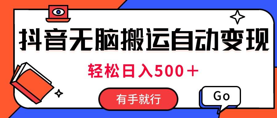 最新抖音视频搬运自动变现，日入500＋！每天两小时，有手就行-chywc