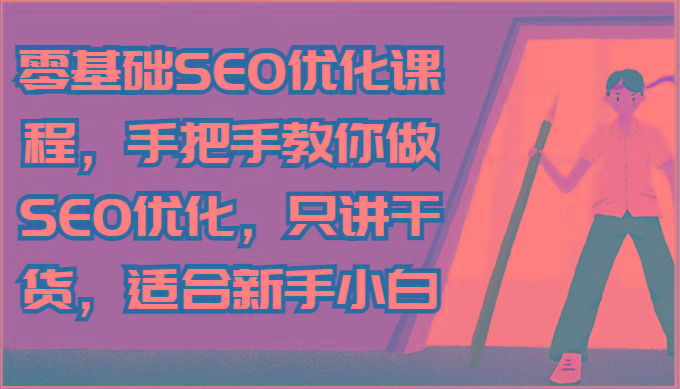 零基础SEO优化课程，手把手教你做SEO优化，只讲干货，适合新手小白-chywc