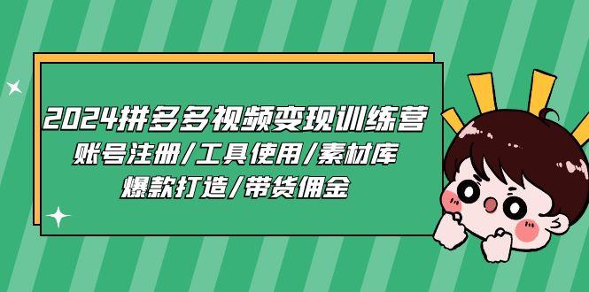 2024拼多多视频变现训练营，账号注册/工具使用/素材库/爆款打造/带货佣金-chywc