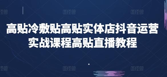 高贴冷敷贴高贴实体店抖音运营实战课程高贴直播教程-chywc