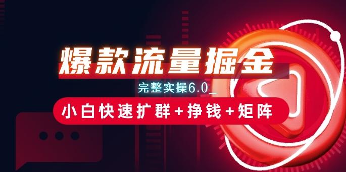 爆款流量掘金_完整实操6.0_小白快速扩群+挣钱+矩阵思路【揭秘】-chywc