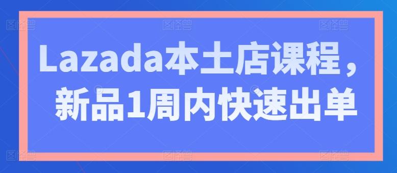 Lazada本土店课程，新品1周内快速出单-chywc