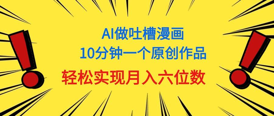 用AI做中式吐槽漫画，10分钟一个原创作品，轻松实现月入6位数-chywc