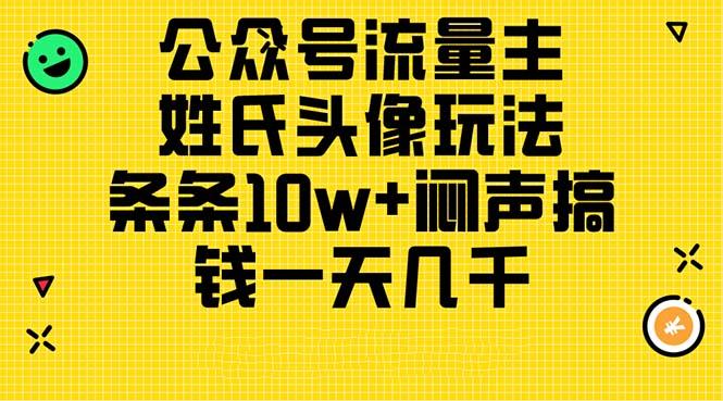 公众号流量主，姓氏头像玩法，条条10w+闷声搞钱一天几千，详细教程-chywc