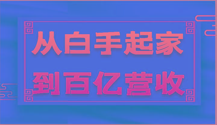 从白手起家到百亿营收，企业35年危机管理法则和幕后细节(17节)-chywc