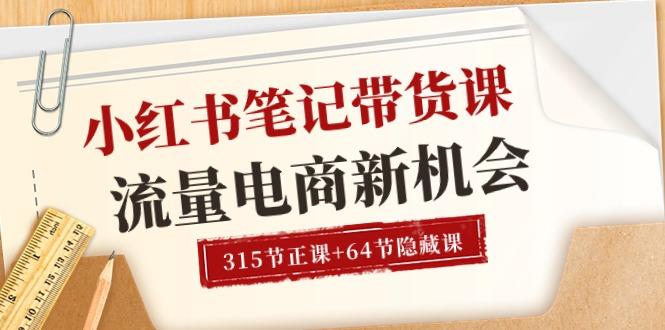 小红书-笔记带货课【6月更新】流量 电商新机会 315节正课+64节隐藏课-chywc
