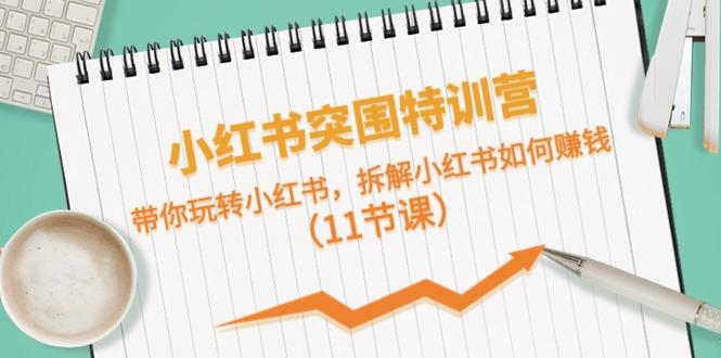 小红书突围特训营，拆解小红书如何赚钱，带你玩转小红书(11节课)-chywc