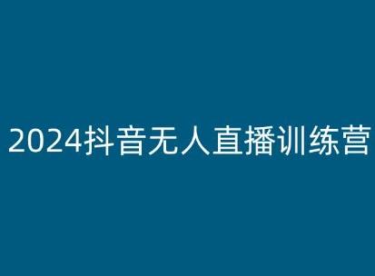 2024抖音无人直播训练营，多种无人直播玩法全解析-chywc
