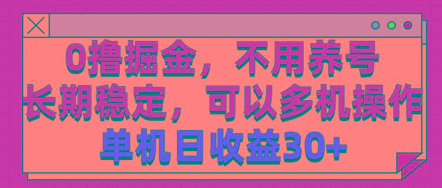 0撸掘金，不用养号，长期稳定，可以多机操作，单机日收益30+-chywc