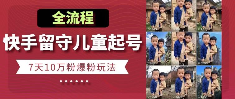 快手留守儿童博同情起号，7天10万粉爆粉玩法，全流程-chywc