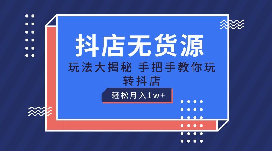 抖店无货源保姆级教程，手把手教你玩转抖店，轻松月入1W+-chywc