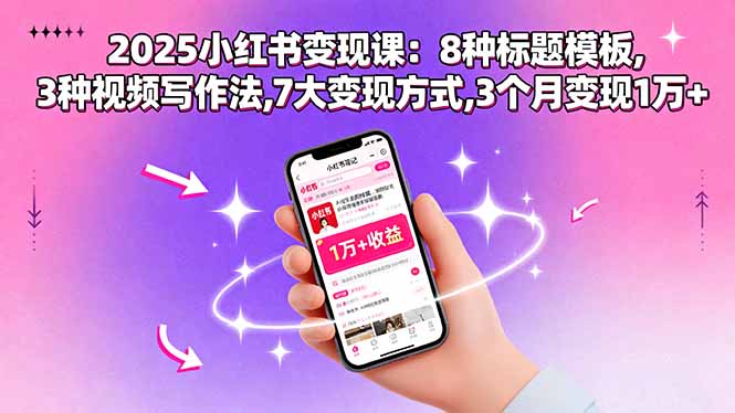 2025小红书变现课：8种标题模板,3种视频写作法,7大变现方式,3个月变现1万+-chywc