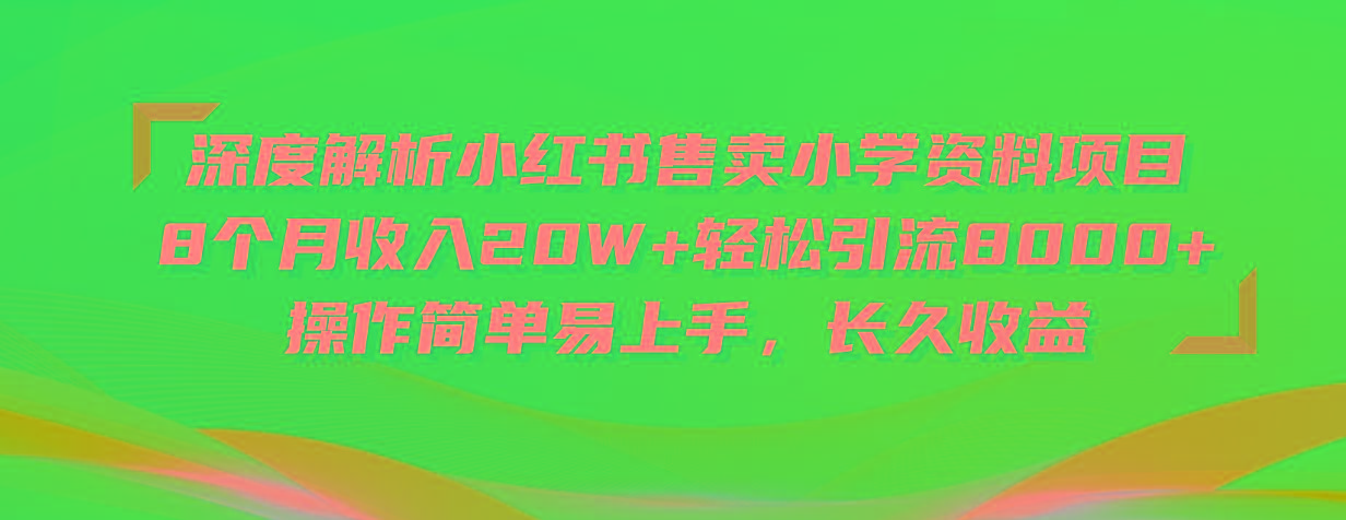 深度解析小红书售卖小学资料项目 8个月收入20W+轻松引流8000+操作简单…-chywc