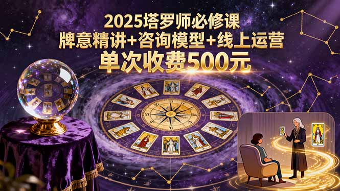 2025塔罗师必修课，牌意精讲+咨询模型+线上运营，单次收费500元-chywc
