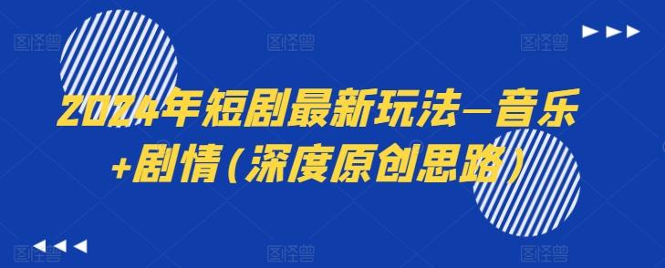 2024年短剧最新玩法—音乐+剧情(深度原创思路)-chywc