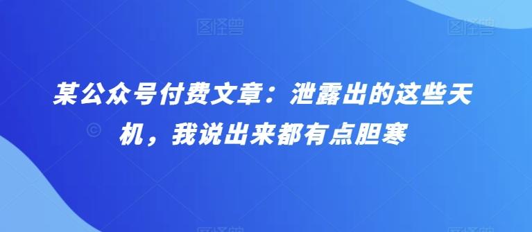 某公众号付费文章：泄露出的这些天机，我说出来都有点胆寒-chywc