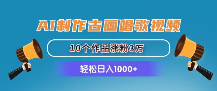 AI制作古画唱歌视频，10个作品涨粉3万，日入1000+-chywc