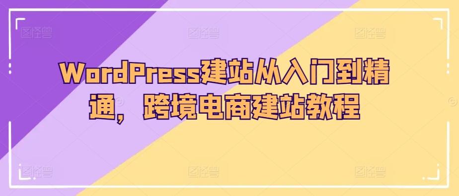 WordPress建站从入门到精通，跨境电商建站教程-chywc