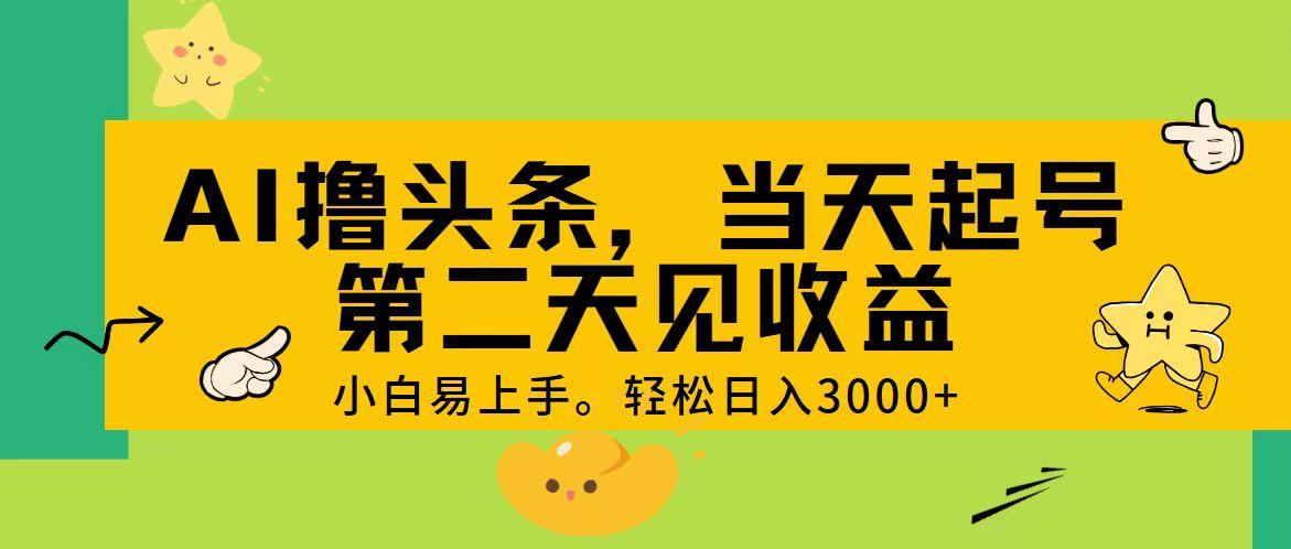 AI撸头条，轻松日入3000+，当天起号，第二天见收益。-chywc