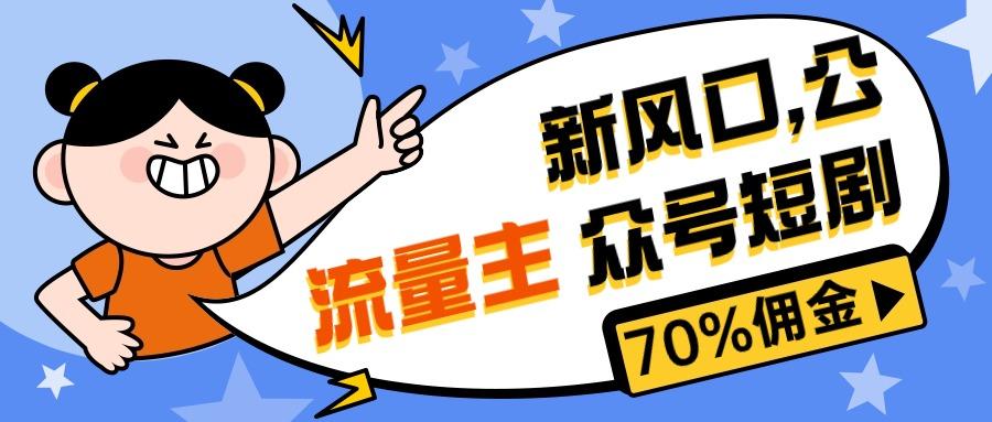 新风口公众号项目， 流量主短剧推广，佣金70%左右，新手小白可上手-chywc