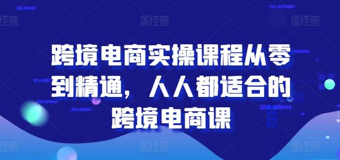 跨境电商实操课程从零到精通，人人都适合的跨境电商课-chywc