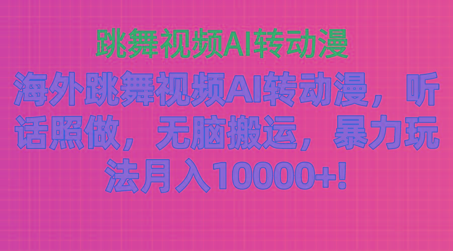 海外跳舞视频AI转动漫，听话照做，无脑搬运，暴力玩法 月入10000+-chywc