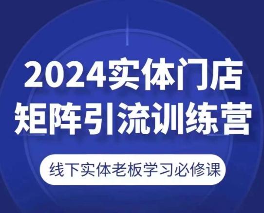 2024实体门店矩阵引流训练营，线下实体老板学习必修课-chywc