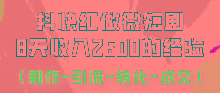 抖快做微短剧，8天收入2600+的实操经验，从前端设置到后期转化手把手教！-chywc