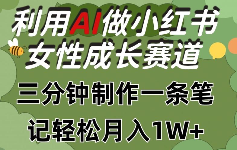 利用Ai做小红书女性成长赛道，三分钟制作一条笔记，轻松月入1w+【揭秘】-chywc