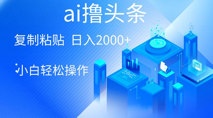 AI一键生成爆款文章撸头条 轻松日入2000+，小白操作简单， 收益无上限-chywc