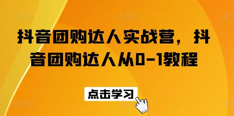 抖音团购达人实战营，抖音团购达人从0-1教程-chywc