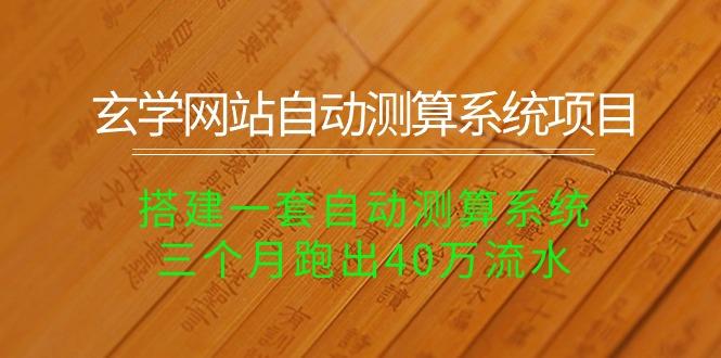 玄学网站自动测算系统项目：搭建一套自动测算系统，三个月跑出40万流水-chywc