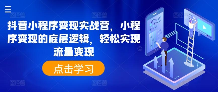 抖音小程序变现实战营，小程序变现的底层逻辑，轻松实现流量变现-chywc