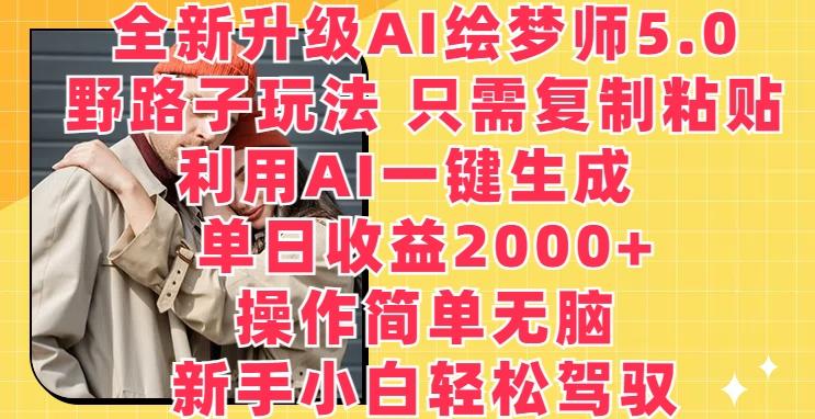 全新升级AI绘梦师5.0.野路子玩法，只需复制粘贴，利用AI一键生成，单日收益2000+【揭秘】-chywc