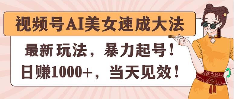 视频号AI美女速成大法，暴力起号，日赚1000+，当天见效-chywc