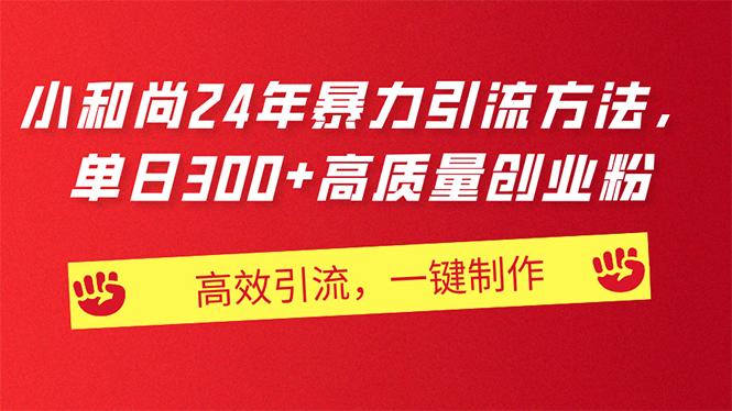 AI小和尚24年暴力引流方法，单日300+高质量创业粉，高效引流，一键制作-chywc