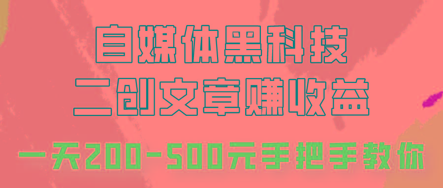 自媒体黑科技：二创文章做收益，一天200-500元，手把手教你！-chywc