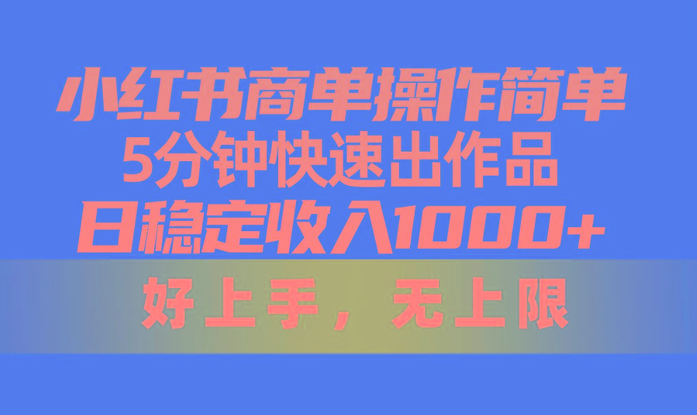 小红书商单操作简单，5分钟快速出作品，日稳定收入1000+，无上限-chywc