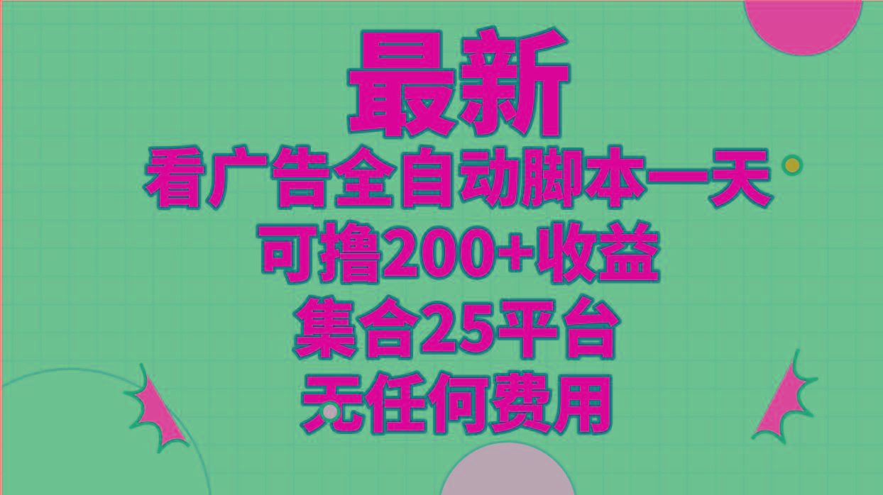 最新看广告全自动脚本一天可撸200+收益 。集合25平台 ，无任何费用-chywc
