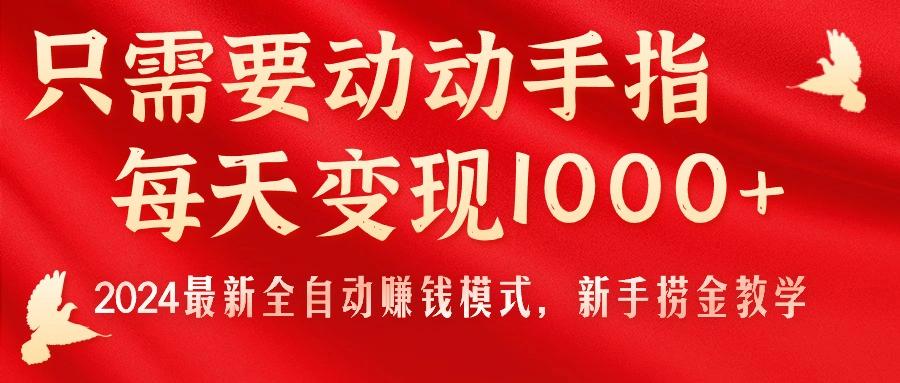 只需要动动手指，每天变现1000+，2024最新全自动赚钱模式，新手捞金教学！-chywc