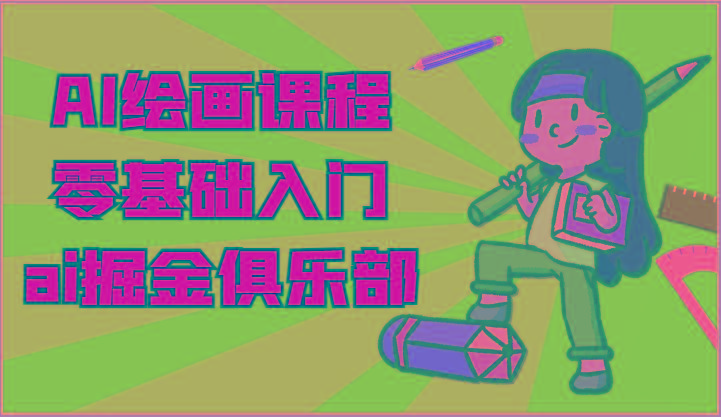 ai掘金系列课程-AI绘画零基础入门，小白也能学会利用AI画图-chywc