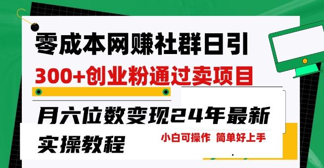 零成本网创群日引300+创业粉，卖项目月六位数变现，门槛低好上手，24年最新实操教程【揭秘】-chywc