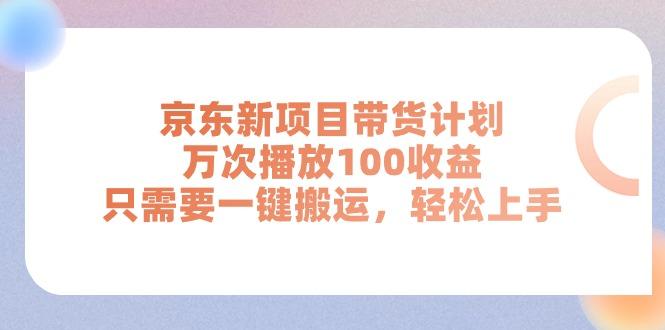 京东新项目带货计划，万次播放100收益，只需要一键搬运，轻松上手-chywc