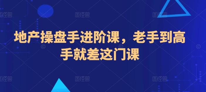 地产操盘手进阶课，老手到高手就差这门课-chywc